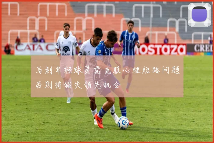 马刺年轻球员需克服心理短路问题否则将错失领先机会